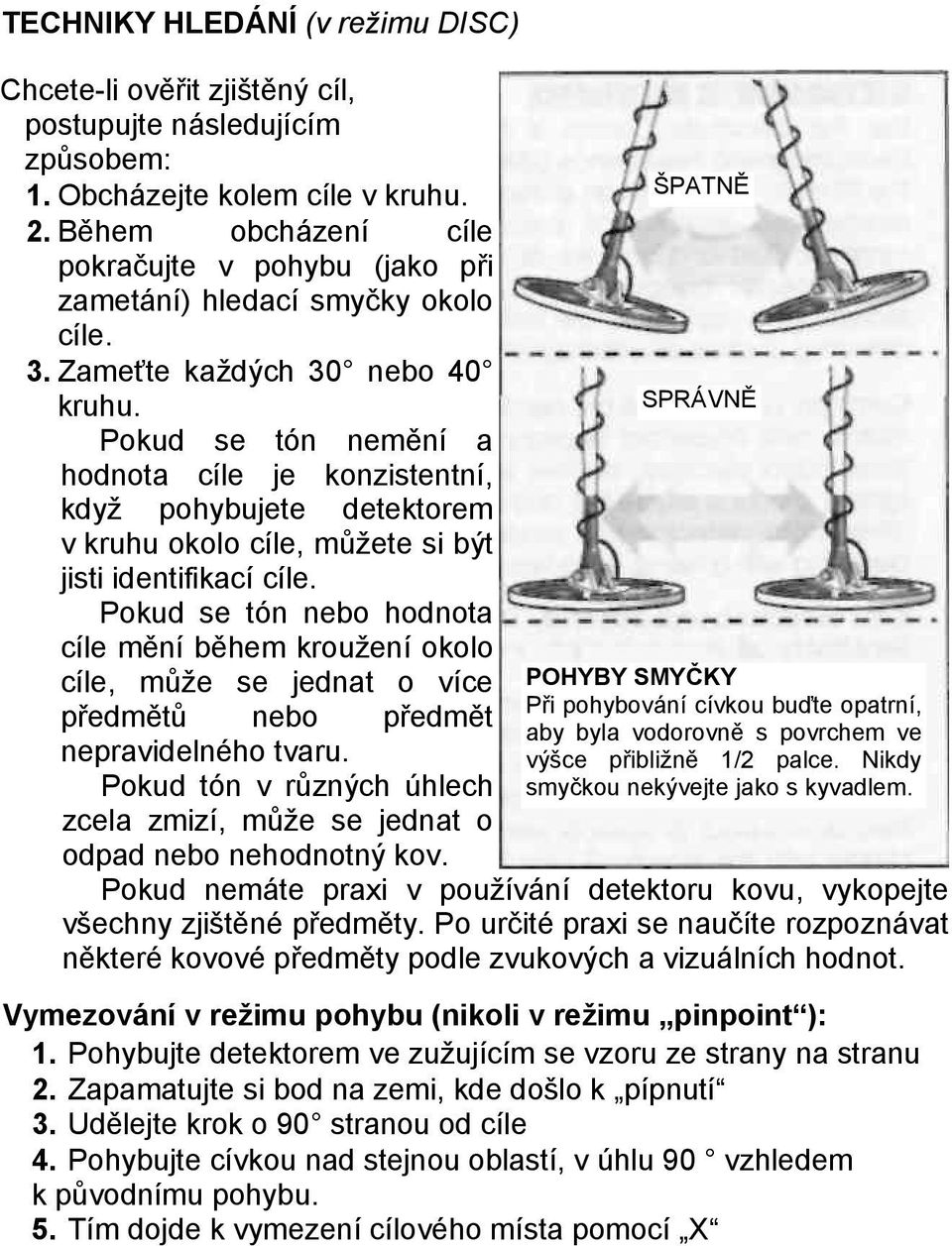 Pokud se tón nemění a hodnota cíle je konzistentní, když pohybujete detektorem v kruhu okolo cíle, můžete si být jisti identifikací cíle.