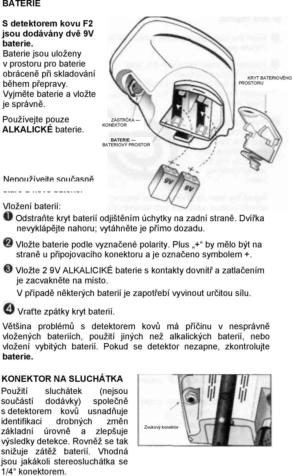 Vložení baterií: Odstraňte kryt baterií odjištěním úchytky na zadní straně. Dvířka nevyklápějte nahoru; vytáhněte je přímo dozadu. Vložte baterie podle vyznačené polarity.