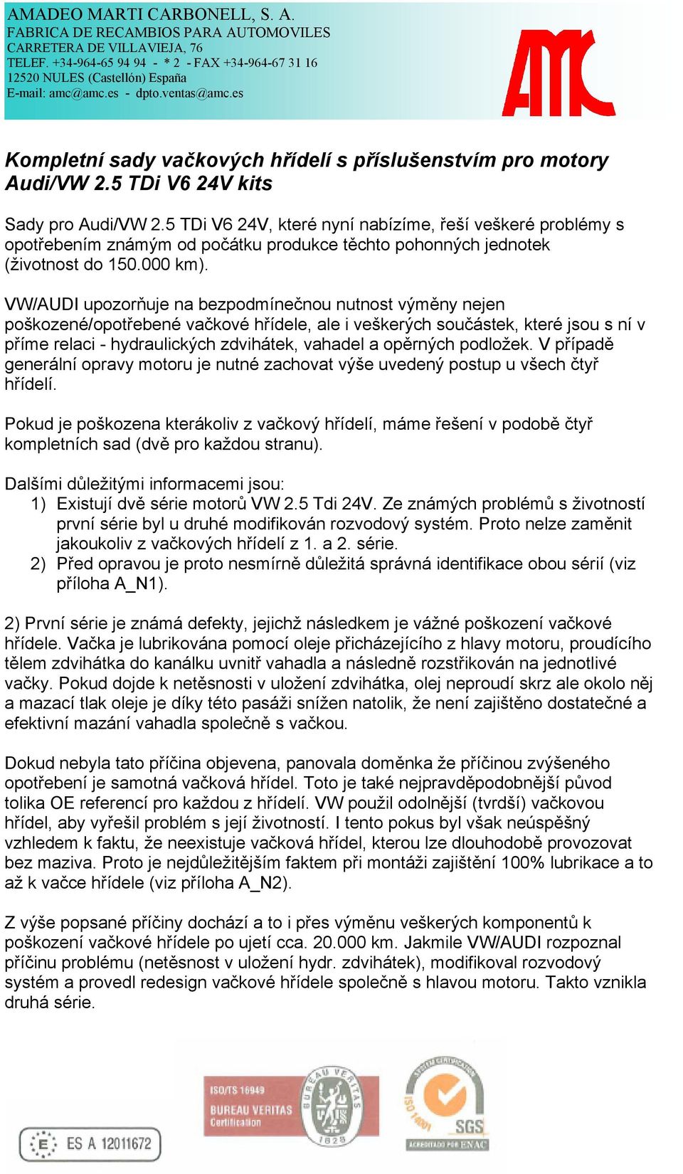 VW/AUDI upozorňuje na bezpodmínečnou nutnost výměny nejen poškozené/opotřebené vačkové hřídele, ale i veškerých součástek, které jsou s ní v příme relaci - hydraulických zdvihátek, vahadel a opěrných