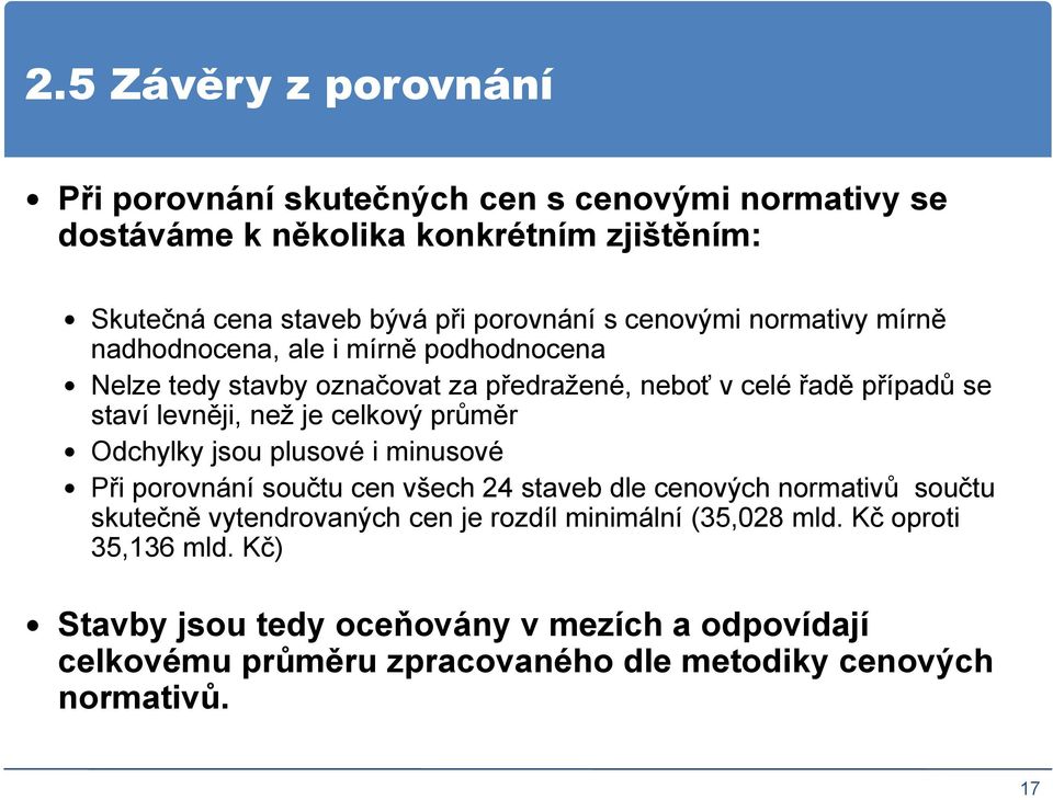 celkový průměr Odchylky jsou plusové i minusové Při porovnání součtu cen všech 24 staveb dle cenových normativů součtu skutečně vytendrovaných cen je rozdíl