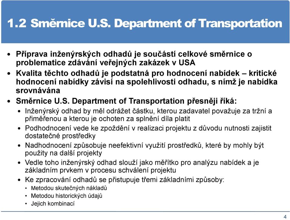 Department of Transportation Příprava inženýrských odhadů je součástí celkové směrnice o problematice zdávání veřejných zakázek v USA Kvalita těchto odhadů je podstatná pro hodnocení nabídek kritické