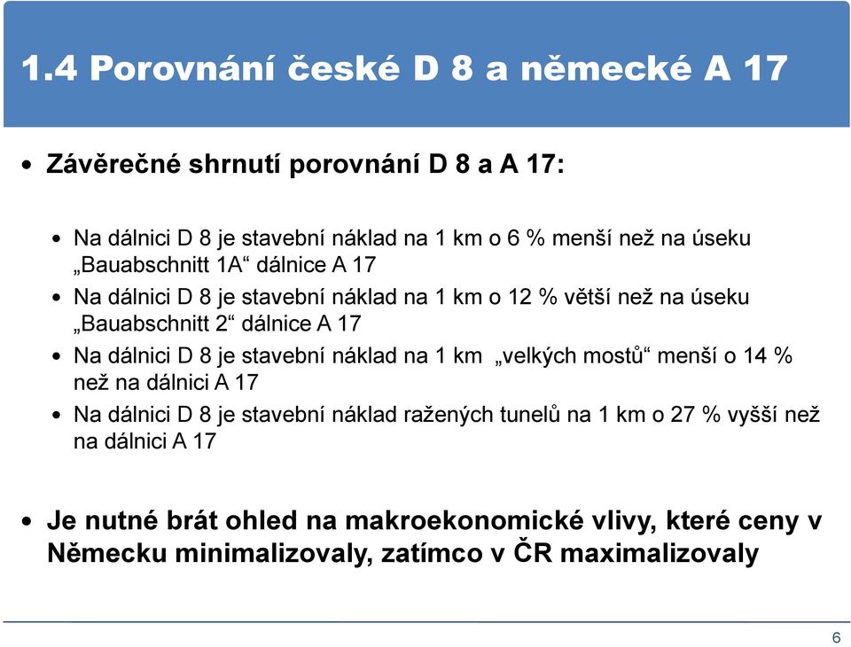 dálnici D 8 je stavební náklad na 1 km velkých mostů menší o 14 % než na dálnici A 17 Na dálnici D 8 je stavební náklad ražených tunelů na 1