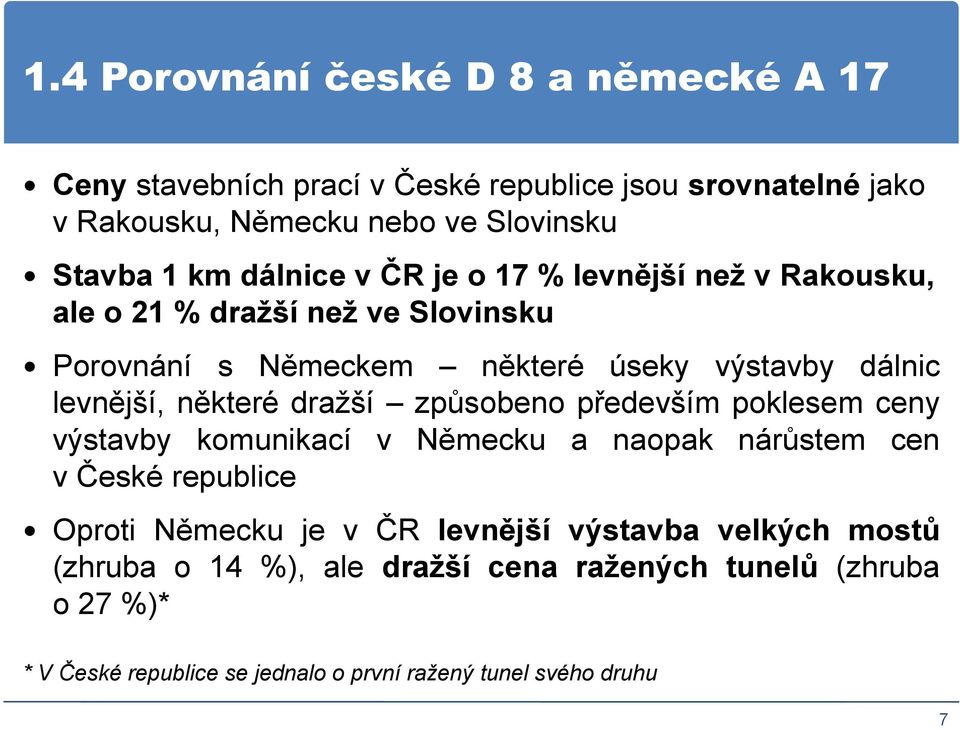 některé dražší způsobeno především poklesem ceny výstavby komunikací v Německu a naopak nárůstem cen v České republice Oproti Německu je v ČR