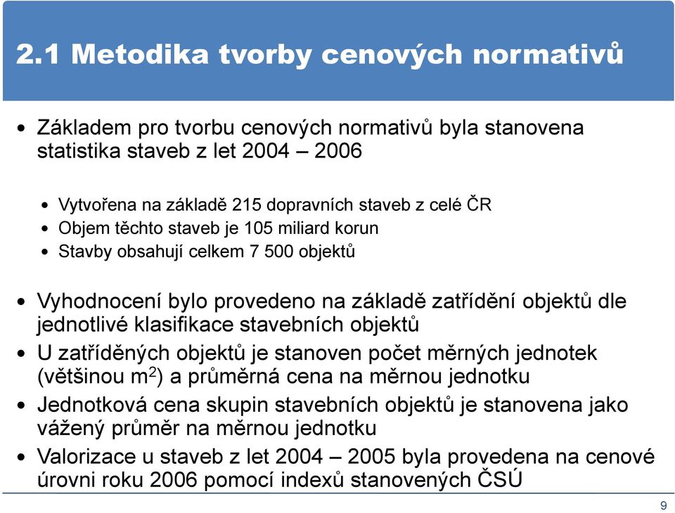 klasifikace stavebních objektů U zatříděných objektů je stanoven počet měrných jednotek (většinou m 2 ) a průměrná cena na měrnou jednotku Jednotková cena skupin