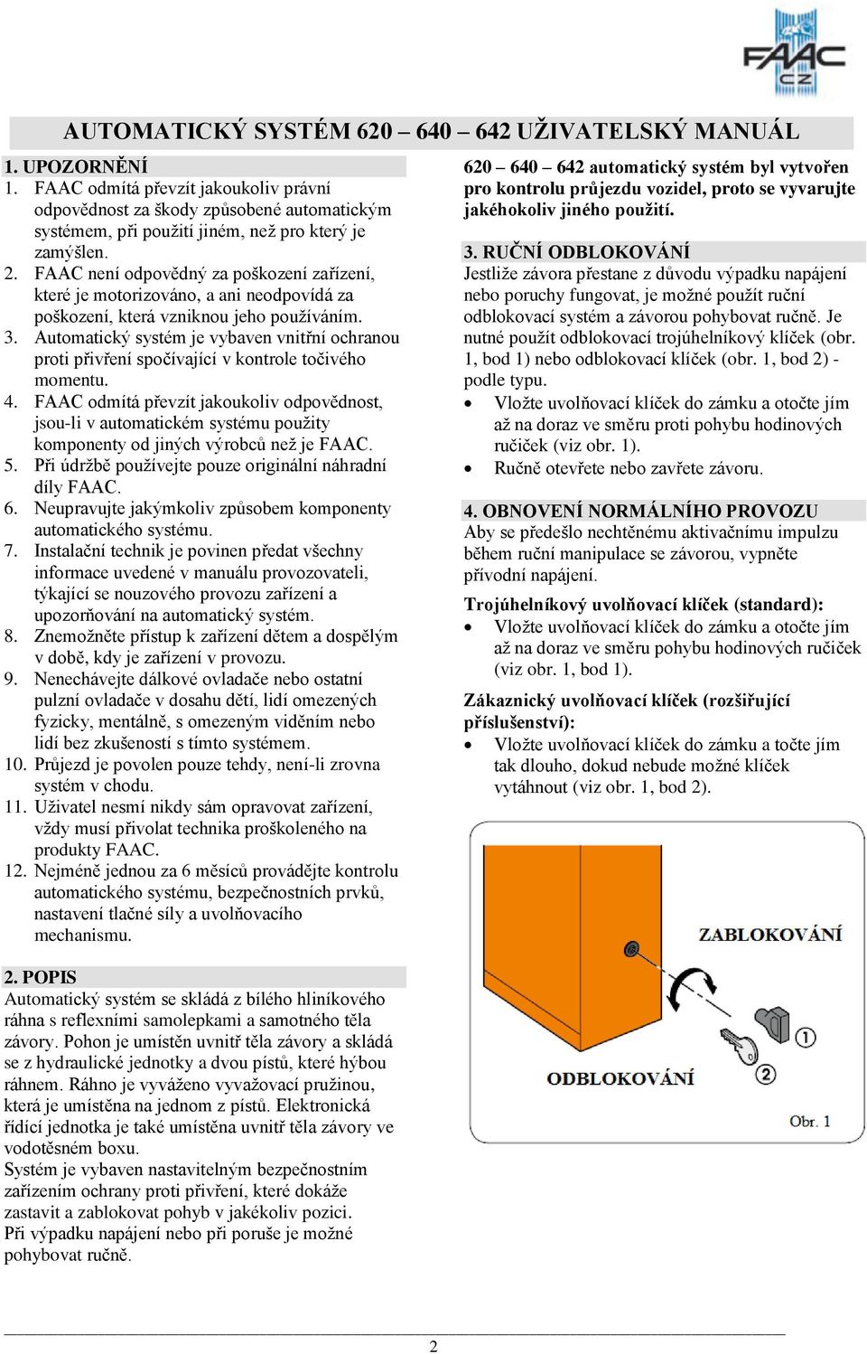 FAAC není odpovědný za poškození zařízení, které je motorizováno, a ani neodpovídá za poškození, která vzniknou jeho používáním. 3.