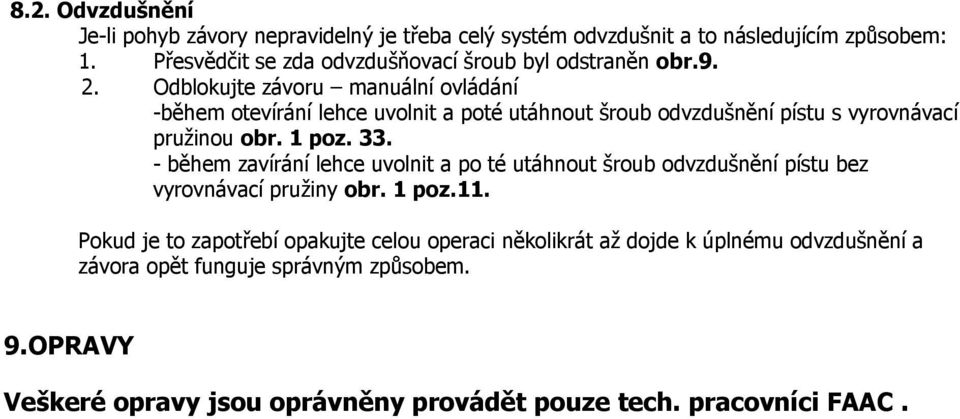 Odblokujte závoru manuální ovládání -během otevírání lehce uvolnit a poté utáhnout šroub odvzdušnění pístu s vyrovnávací pružinou obr. 1 poz. 33.