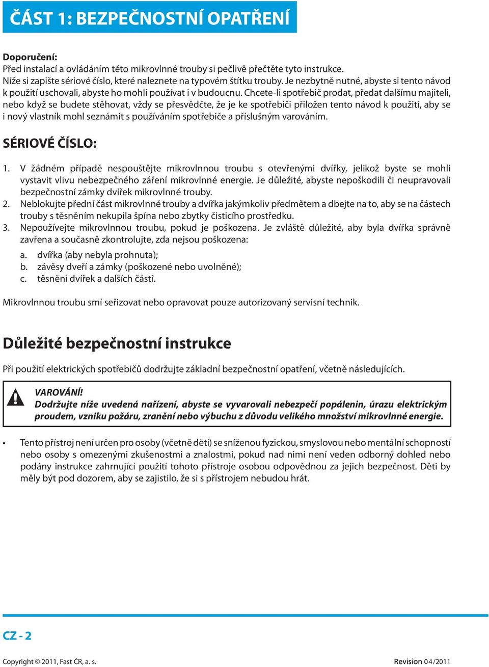 Chcete-li spotřebič prodat, předat dalšímu majiteli, nebo když se budete stěhovat, vždy se přesvědčte, že je ke spotřebiči přiložen tento návod k použití, aby se i nový vlastník mohl seznámit s