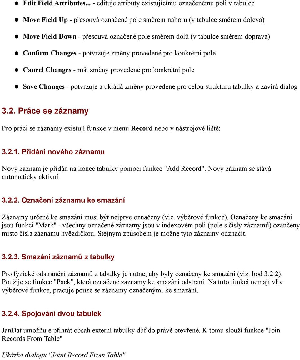tabulce směrem doprava) Confirm Changes - potvrzuje změny provedené pro konkrétní pole Cancel Changes - ruší změny provedené pro konkrétní pole Save Changes - potvrzuje a ukládá změny provedené pro