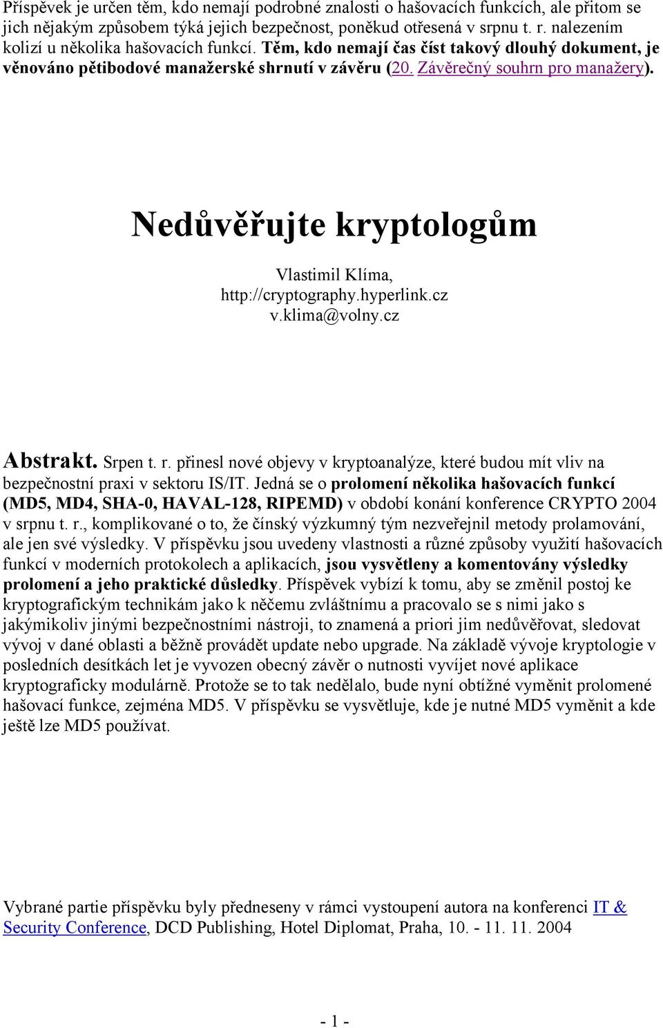 Nedůvěřujte kryptologům Vlastimil Klíma, http://cryptography.hyperlink.cz v.klima@volny.cz Abstrakt. Srpen t. r.