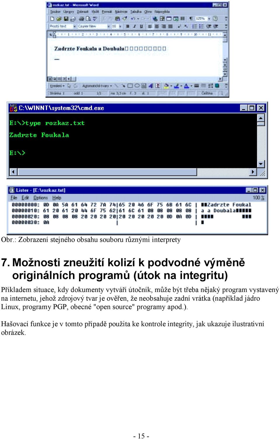 vytváří útočník, může být třeba nějaký program vystavený na internetu, jehož zdrojový tvar je ověřen, že neobsahuje zadní