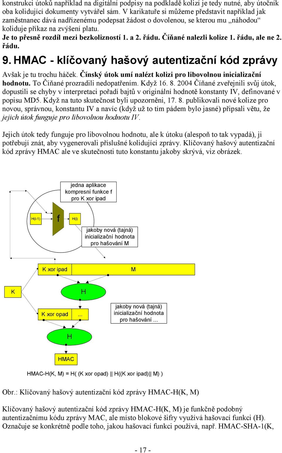 Je to přesně rozdíl mezi bezkolizností 1. a 2. řádu. Číňané nalezli kolize 1. řádu, ale ne 2. řádu. 9. HMAC - klíčovaný hašový autentizační kód zprávy Avšak je tu trochu háček.