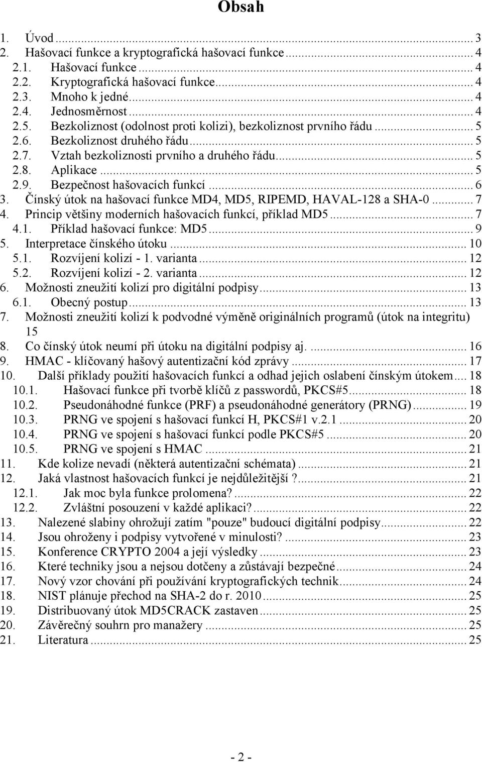 Bezpečnost hašovacích unkcí... 6 3. Čínský útok na hašovací unkce MD4, MD5, RIPEMD, HAVAL-128 a SHA-0... 7 4. Princip většiny moderních hašovacích unkcí, příklad MD5... 7 4.1. Příklad hašovací unkce: MD5.