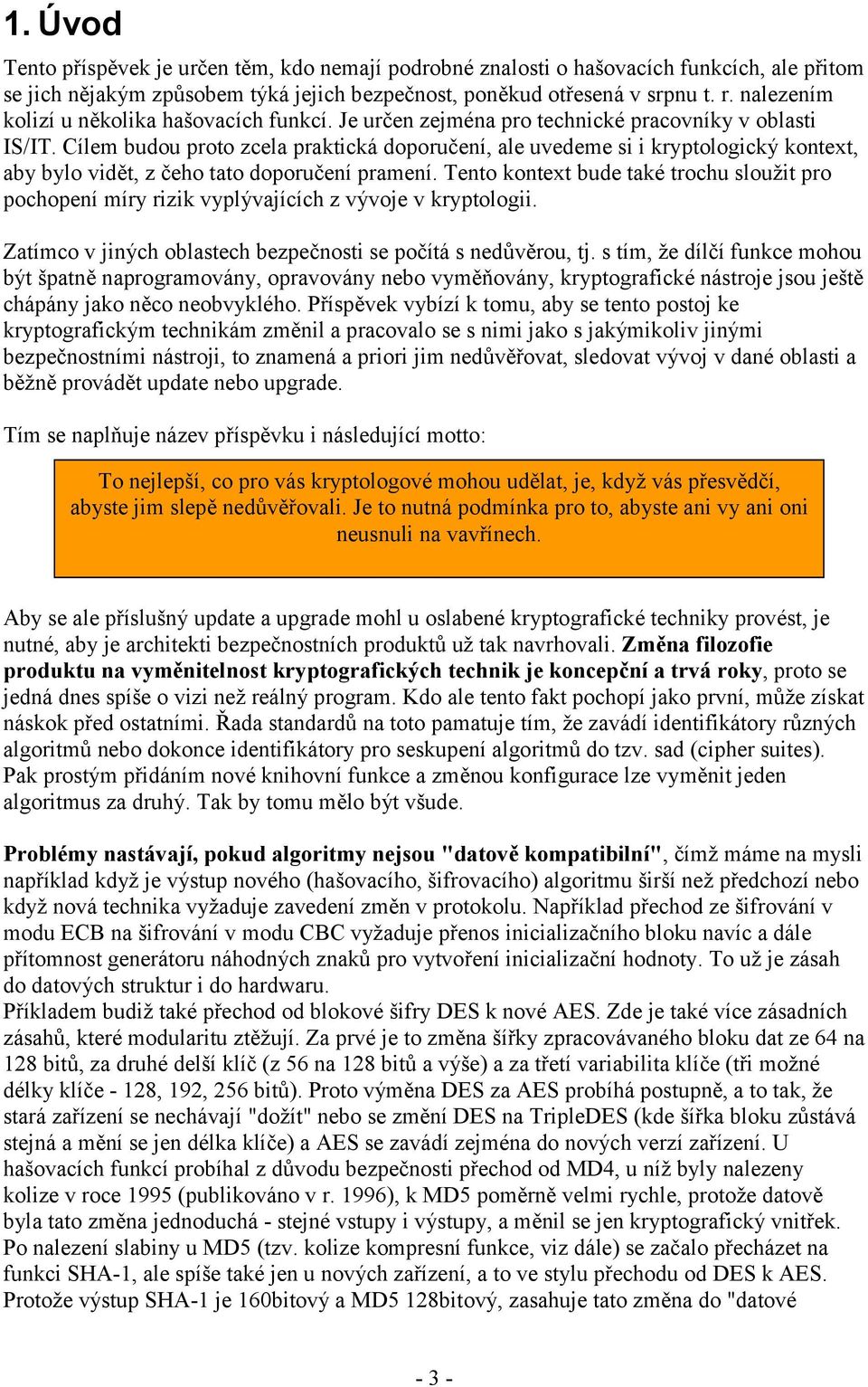 Cílem budou proto zcela praktická doporučení, ale uvedeme si i kryptologický kontext, aby bylo vidět, z čeho tato doporučení pramení.