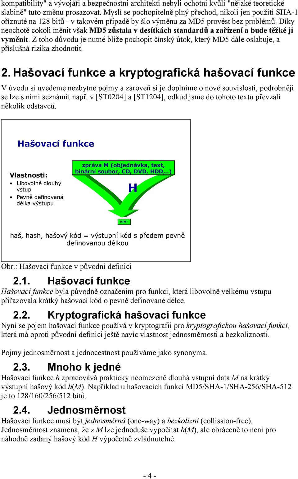 Díky neochotě cokoli měnit však MD5 zůstala v desítkách standardů a zařízení a bude těžké ji vyměnit.