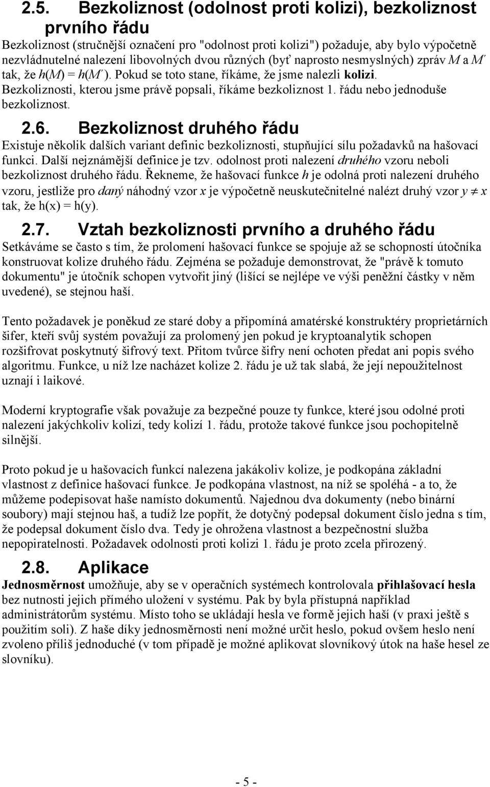 řádu nebo jednoduše bezkoliznost. 2.6. Bezkoliznost druhého řádu Existuje několik dalších variant deinic bezkoliznosti, stupňující sílu požadavků na hašovací unkci. Další nejznámější deinice je tzv.