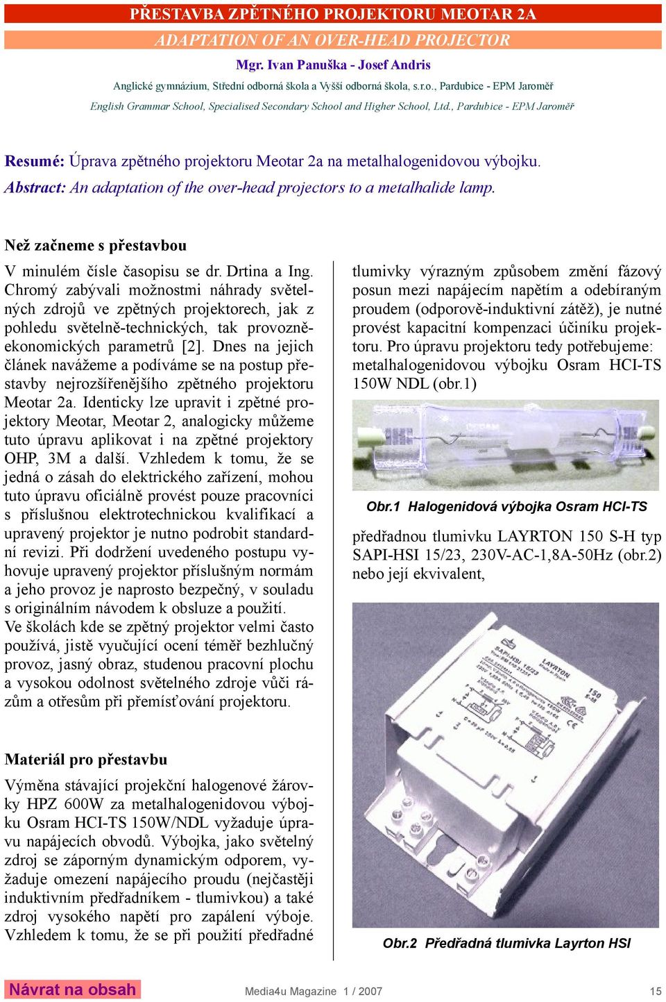 , Pardubice - EPM Jaroměř Resumé: Úprava zpětného projektoru Meotar 2a na metalhalogenidovou výbojku. Abstract: An adaptation of the over-head projectors to a metalhalide lamp.