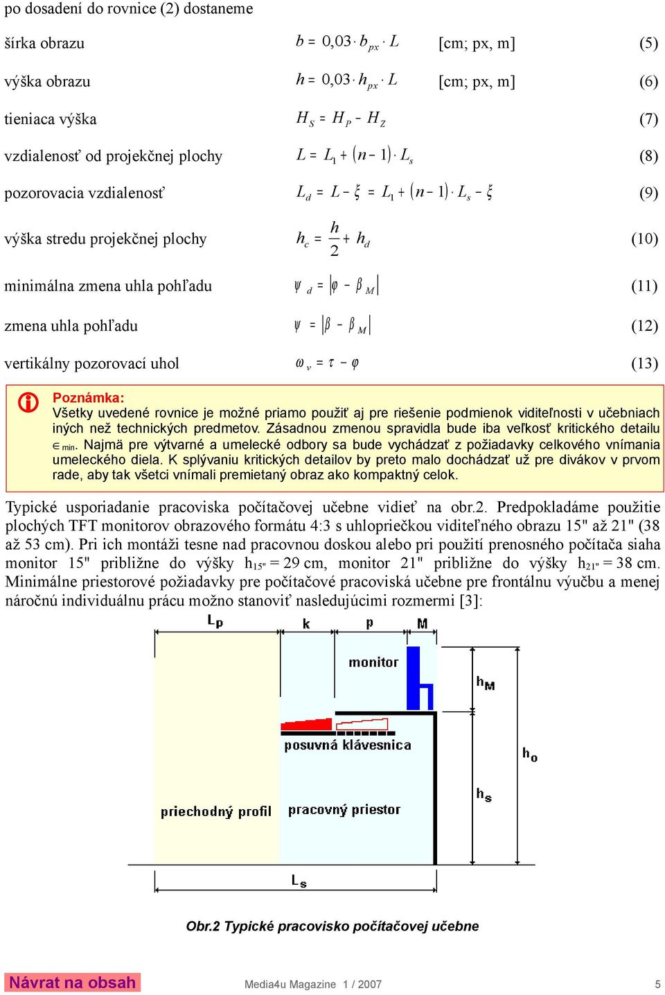 = β β (12) M vertikálny pozorovací uhol ω v = τ ϕ (13) Poznámka: Všetky uvedené rovnice je možné priamo použiť aj pre riešenie podmienok viditeľnosti v učebniach iných než technických predmetov.