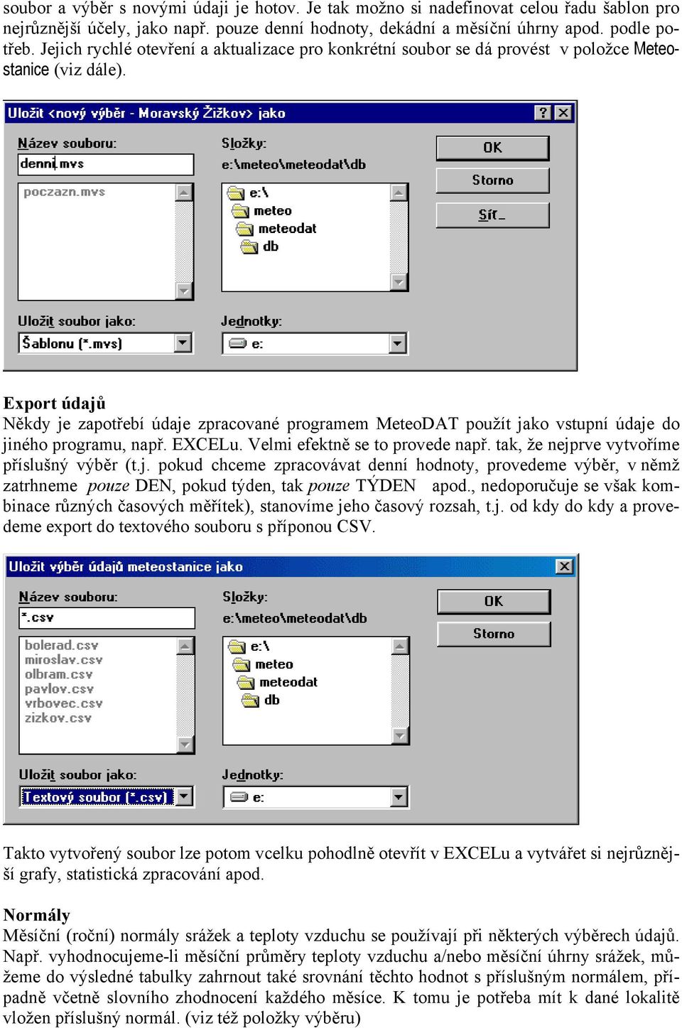 Export údajů Někdy je zapotřebí údaje zpracované programem MeteoDAT použít jako vstupní údaje do jiného programu, např. EXCELu. Velmi efektně se to provede např.