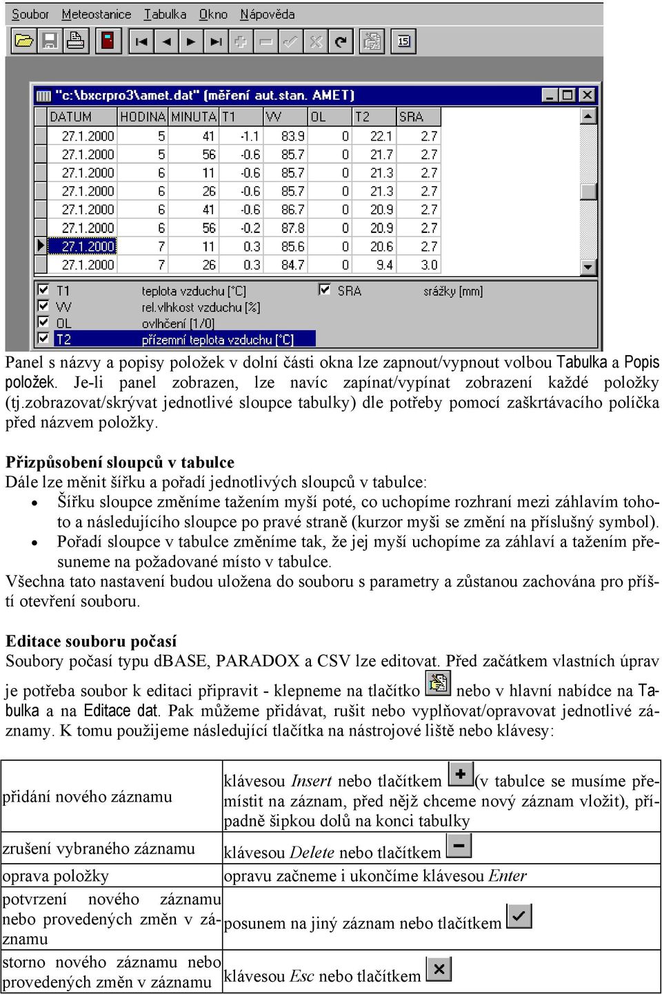 Přizpůsobení sloupců v tabulce Dále lze měnit šířku a pořadí jednotlivých sloupců v tabulce: Šířku sloupce změníme tažením myší poté, co uchopíme rozhraní mezi záhlavím tohoto a následujícího sloupce