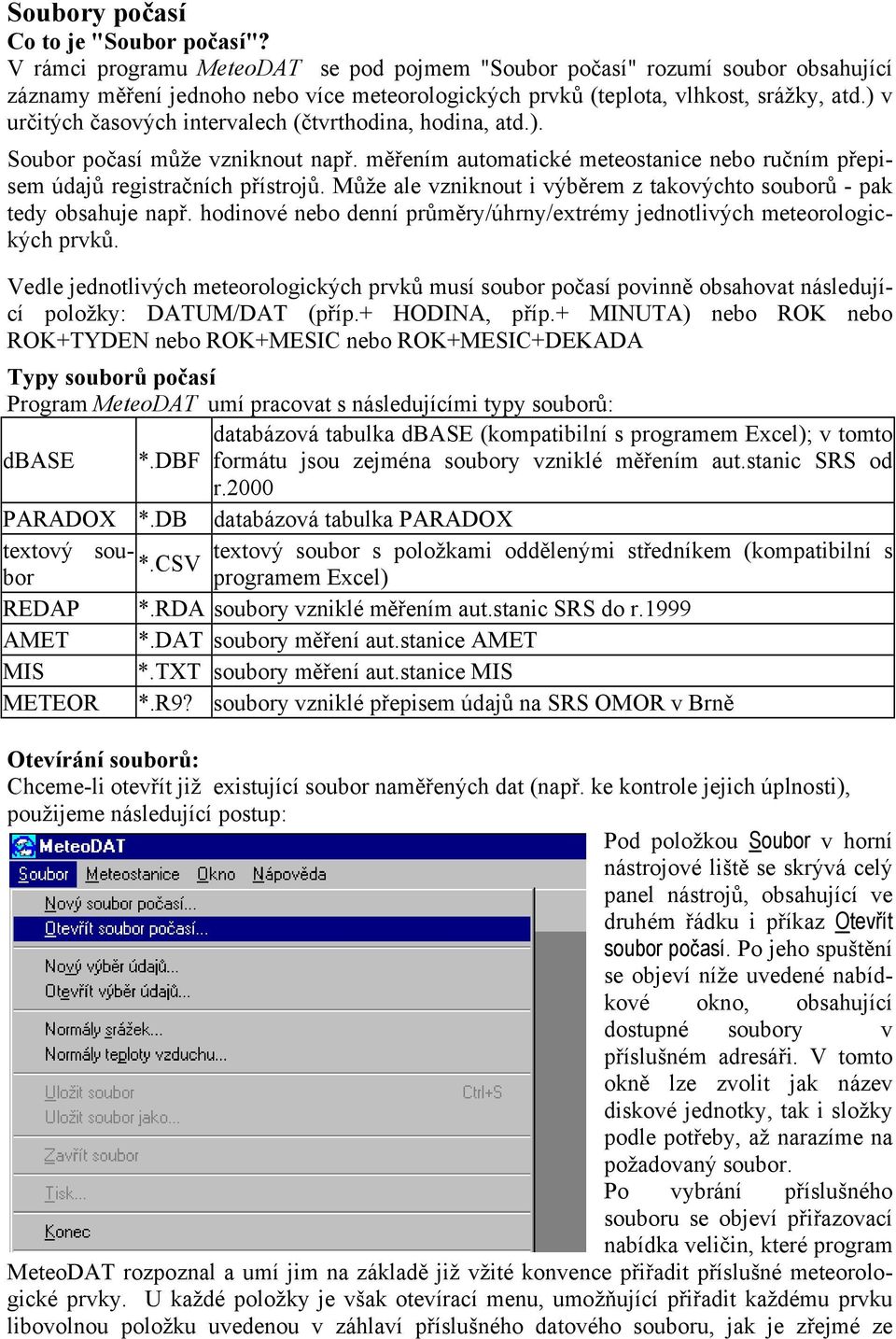 ) v určitých časových intervalech (čtvrthodina, hodina, atd.). Soubor počasí může vzniknout např. měřením automatické meteostanice nebo ručním přepisem údajů registračních přístrojů.