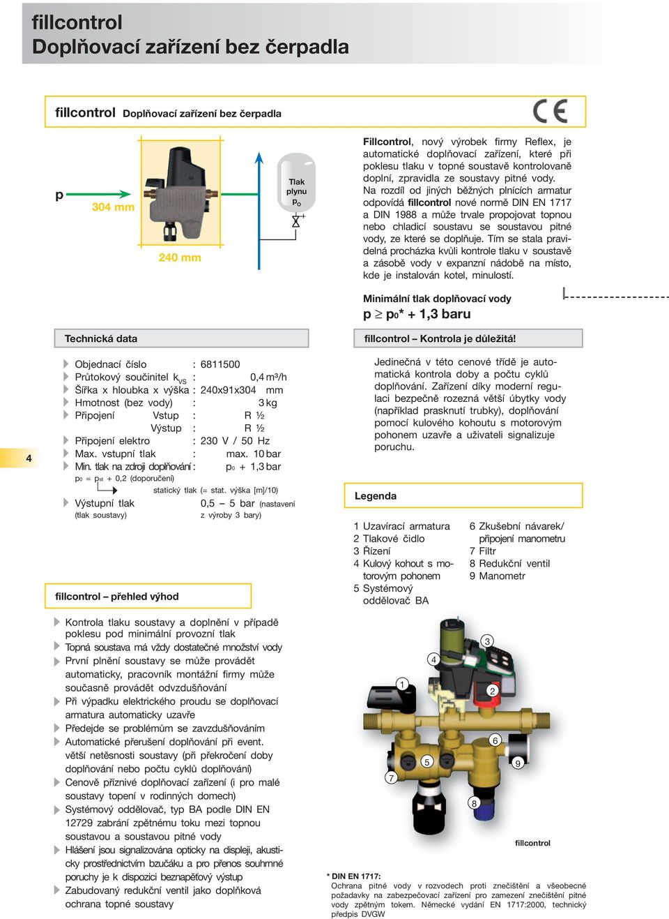 Na rozdíl od jiných běžných plnících armatur odpovídá fillcontrol nové normě DIN EN 1717 a DIN 1988 a může trvale propojovat topnou nebo chladicí soustavu se soustavou pitné vody, ze které se