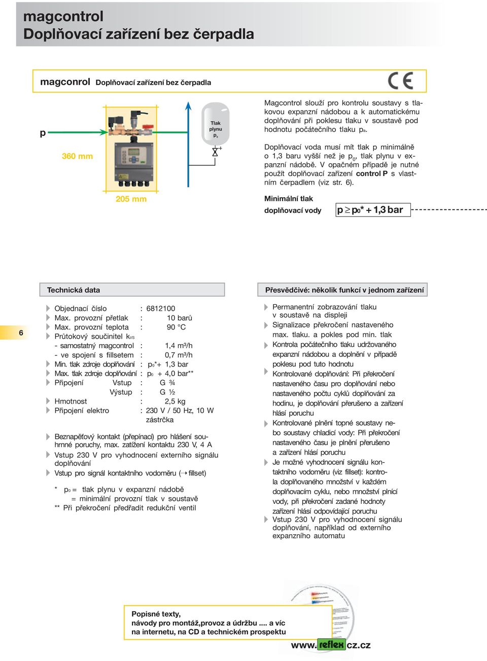 V opačném případě je nutné použít doplňovací zařízení control P s vlastním čerpadlem (viz str. 6). 205 mm Minimální tlak doplňovací vody p p0 + 1,3 bar 6 Technická data Objednací číslo : 6812100 Max.