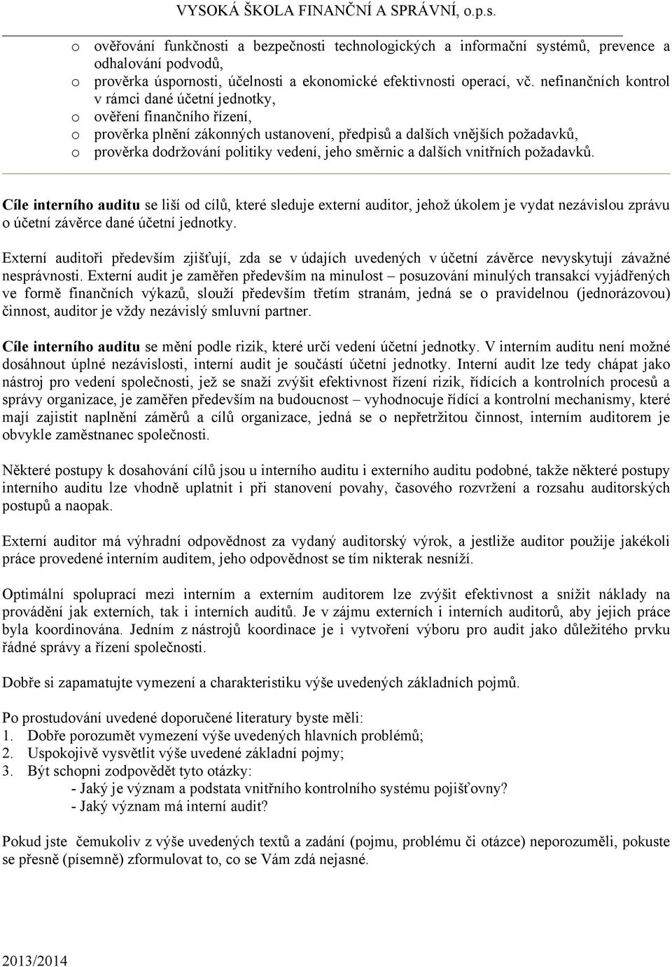 jeho směrnic a dalších vnitřních požadavků. Cíle interního auditu se liší od cílů, které sleduje externí auditor, jehož úkolem je vydat nezávislou zprávu o účetní závěrce dané účetní jednotky.