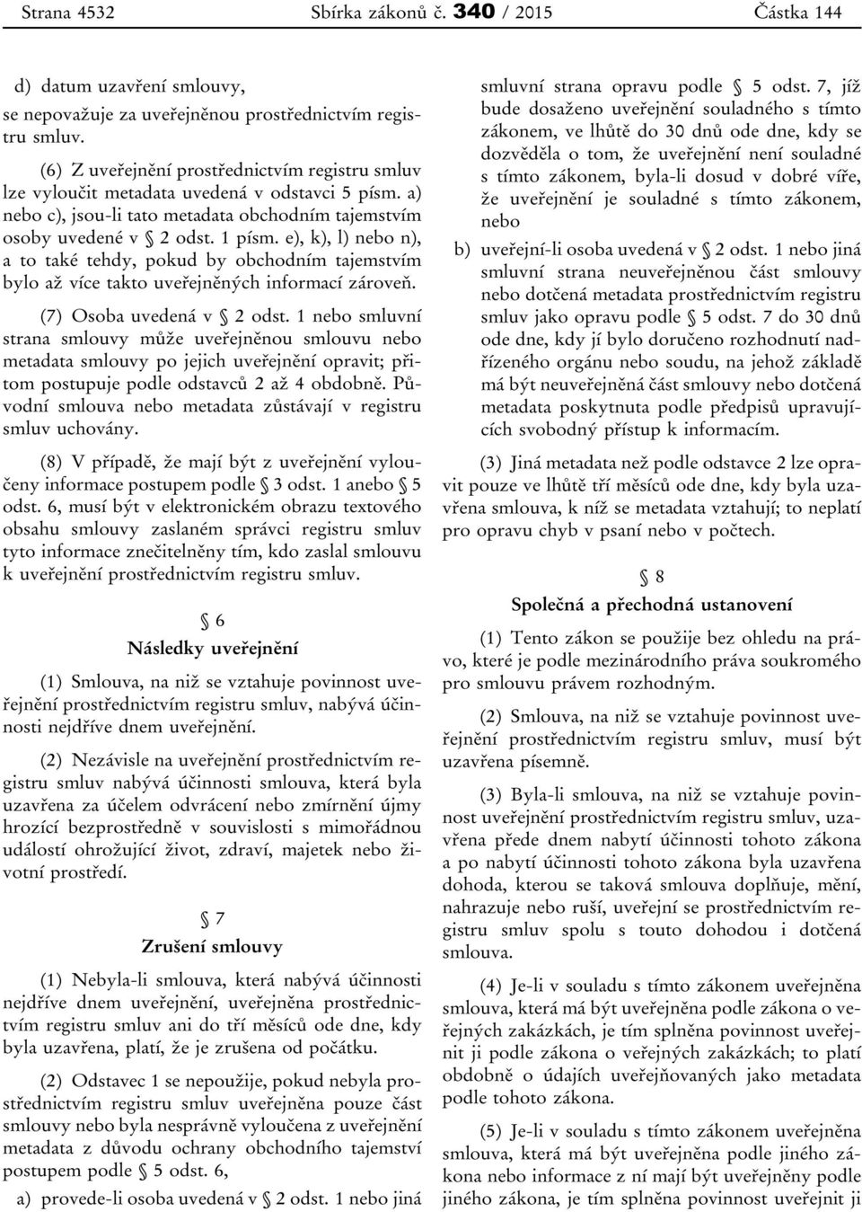 e), k), l) nebo n), a to také tehdy, pokud by obchodním tajemstvím bylo až více takto uveřejněných informací zároveň. (7) Osoba uvedená v 2 odst.