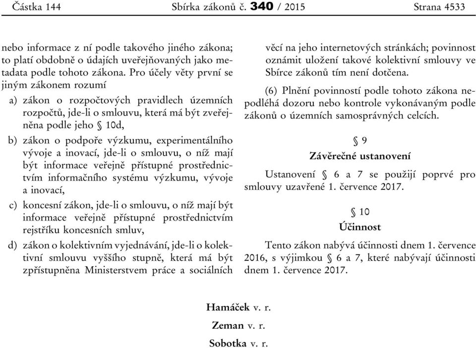 experimentálního vývoje a inovací, jde-li o smlouvu, o níž mají být informace veřejně přístupné prostřednictvím informačního systému výzkumu, vývoje a inovací, c) koncesní zákon, jde-li o smlouvu, o