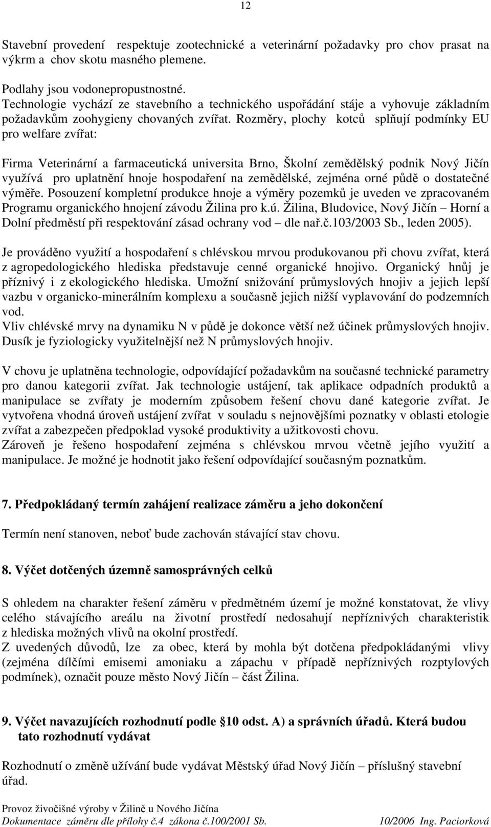 Rozměry, plochy kotců splňují podmínky EU pro welfare zvířat: Firma Veterinární a farmaceutická universita Brno, Školní zemědělský podnik Nový Jičín využívá pro uplatnění hnoje hospodaření na