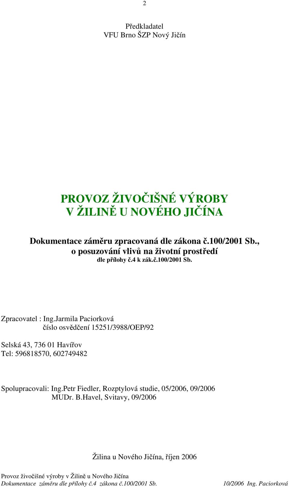 Jarmila Paciorková číslo osvědčení 15251/3988/OEP/92 Selská 43, 736 01 Havířov Tel: 596818570, 602749482 Spolupracovali: