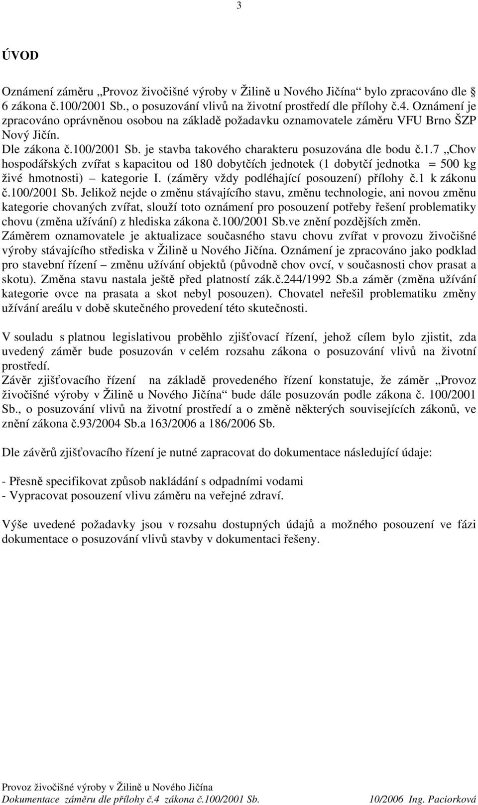 0/2001 Sb. je stavba takového charakteru posuzována dle bodu č.1.7 Chov hospodářských zvířat s kapacitou od 180 dobytčích jednotek (1 dobytčí jednotka = 500 kg živé hmotnosti) kategorie I.