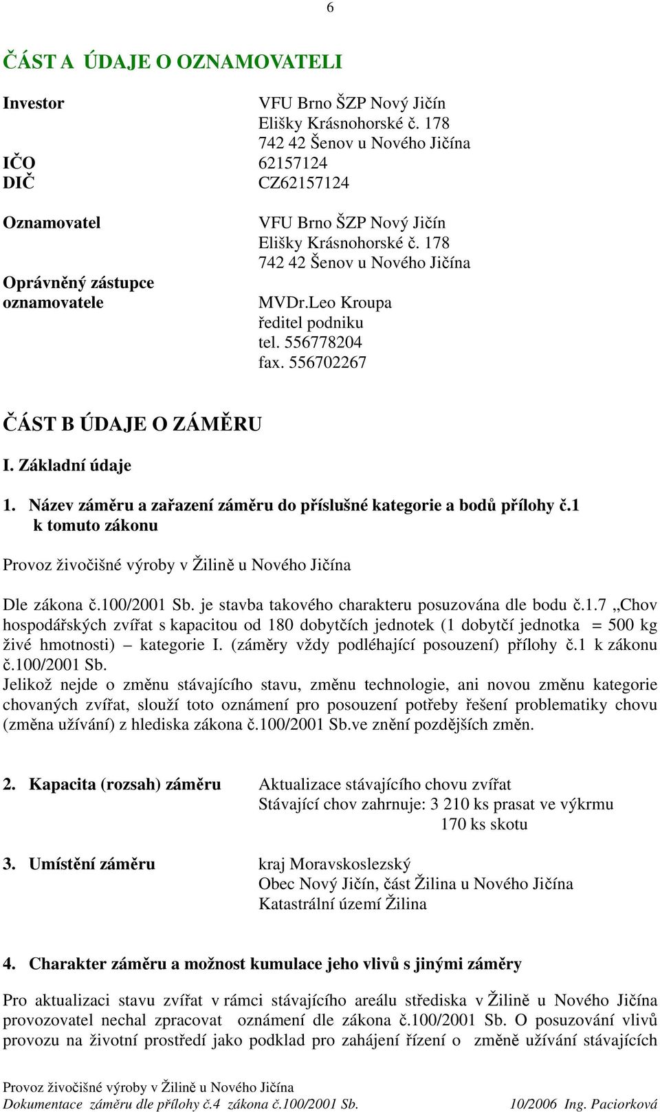 Leo Kroupa ředitel podniku tel. 556778204 fax. 556702267 ČÁST B ÚDAJE O ZÁMĚRU I. Základní údaje 1. Název záměru a zařazení záměru do příslušné kategorie a bodů přílohy č.