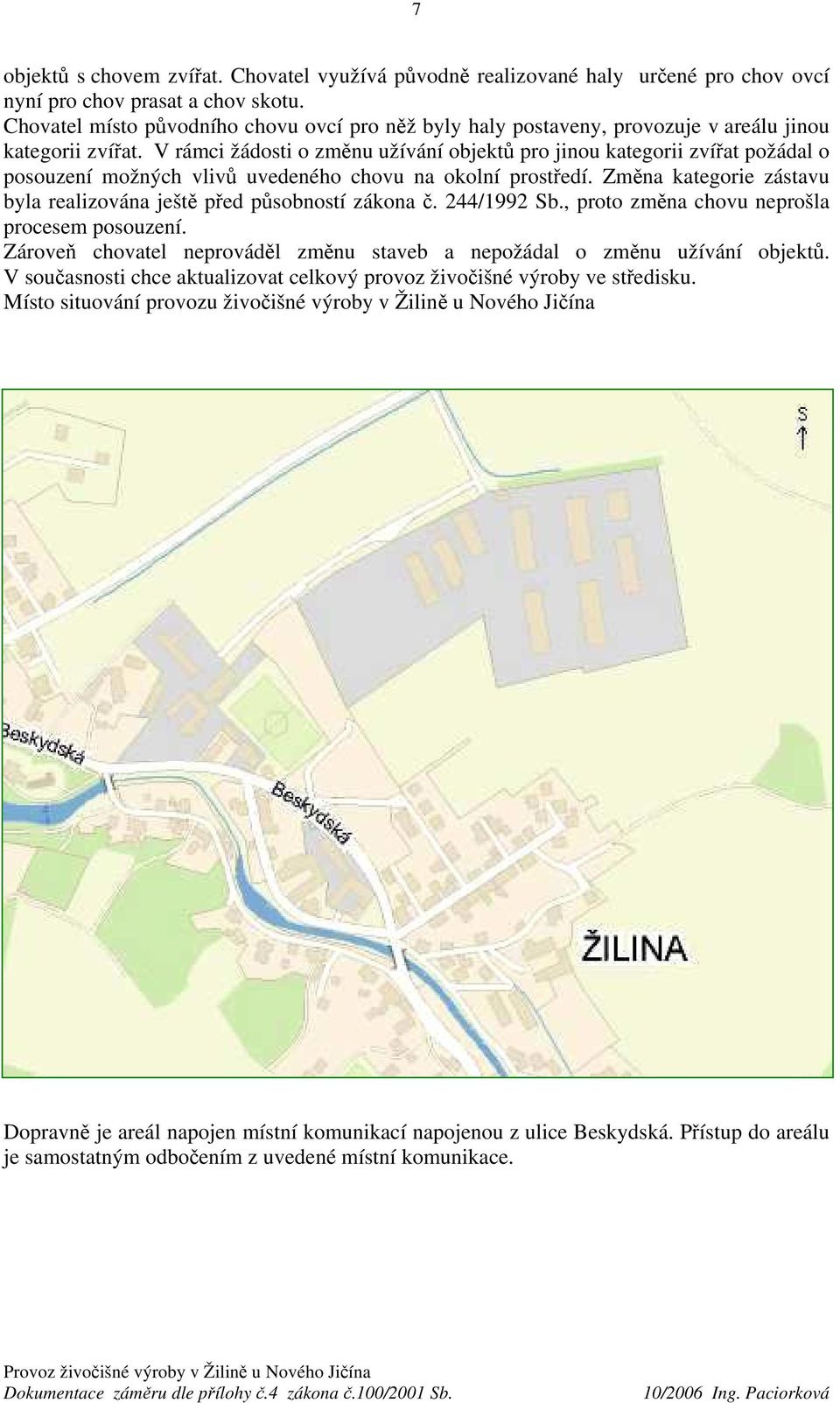 V rámci žádosti o změnu užívání objektů pro jinou kategorii zvířat požádal o posouzení možných vlivů uvedeného chovu na okolní prostředí.