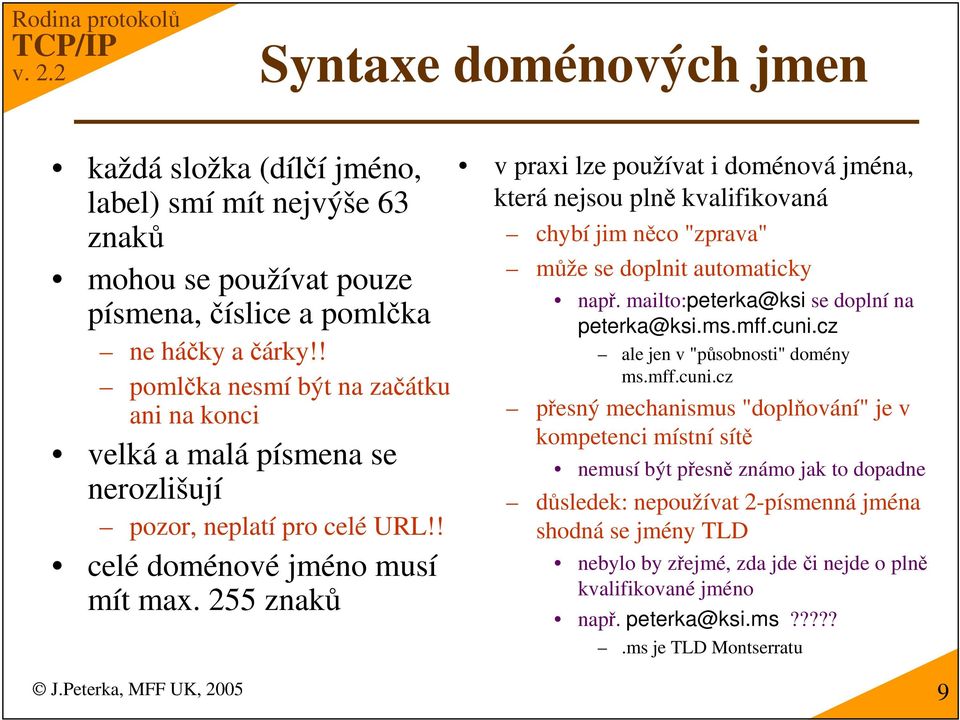 255 znak v praxi lze používat i doménová jména, která nejsou pln kvalifikovaná chybí jim nco "zprava" mže se doplnit automaticky nap. mailto:peterka@ksi se doplní na peterka@ksi.ms.mff.cuni.