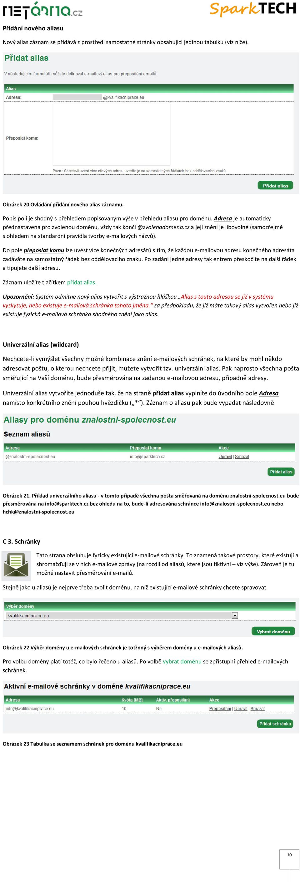 cz a její znění je libovolné (samozřejmě s ohledem na standardní pravidla tvorby e-mailových názvů).