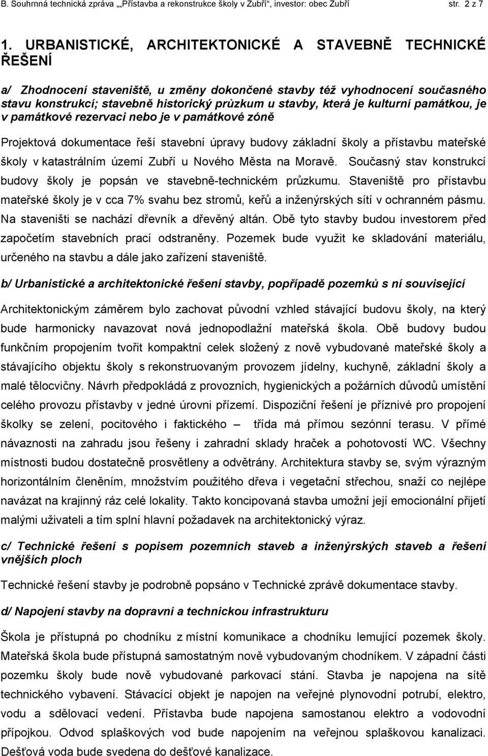 je kulturní památkou, je v památkové rezervaci nebo je v památkové zóně Projektová dokumentace řeší stavební úpravy budovy základní školy a přístavbu mateřské školy v katastrálním území Zubří u