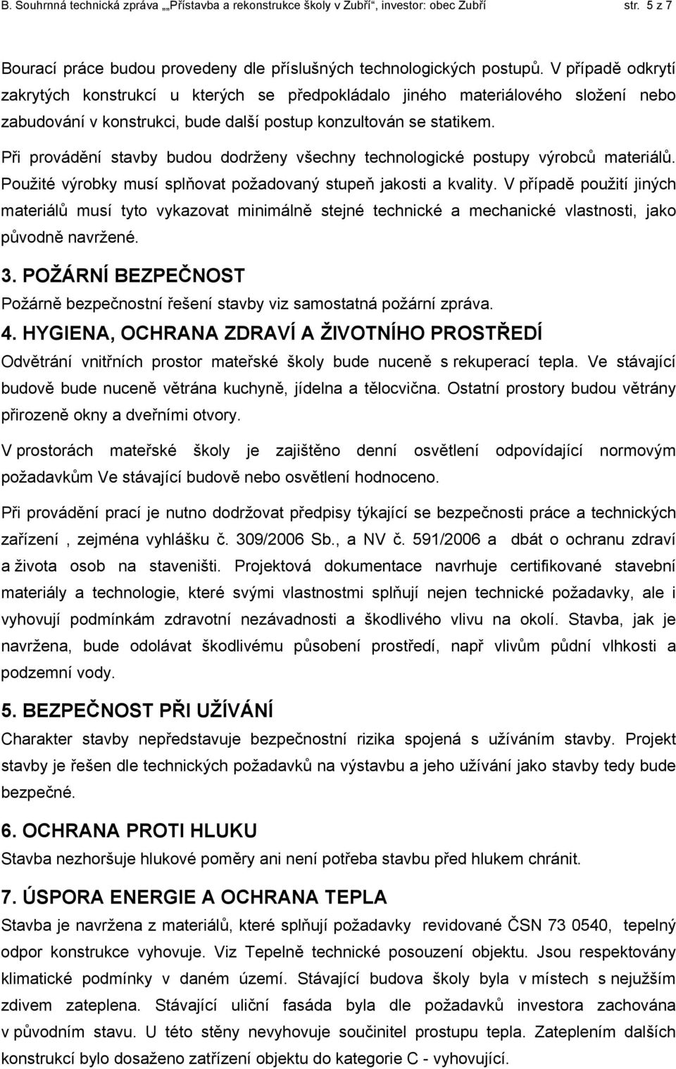 Při provádění stavby budou dodrženy všechny technologické postupy výrobců materiálů. Použité výrobky musí splňovat požadovaný stupeň jakosti a kvality.