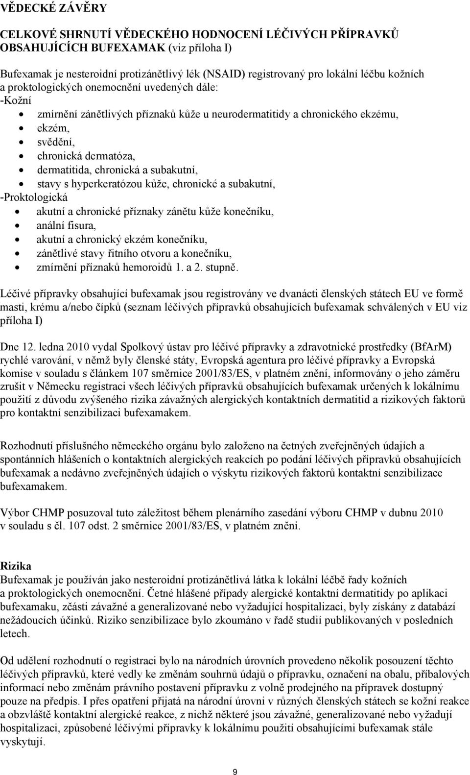 subakutní, stavy s hyperkeratózou kůže, chronické a subakutní, -Proktologická akutní a chronické příznaky zánětu kůže konečníku, anální fisura, akutní a chronický ekzém konečníku, zánětlivé stavy