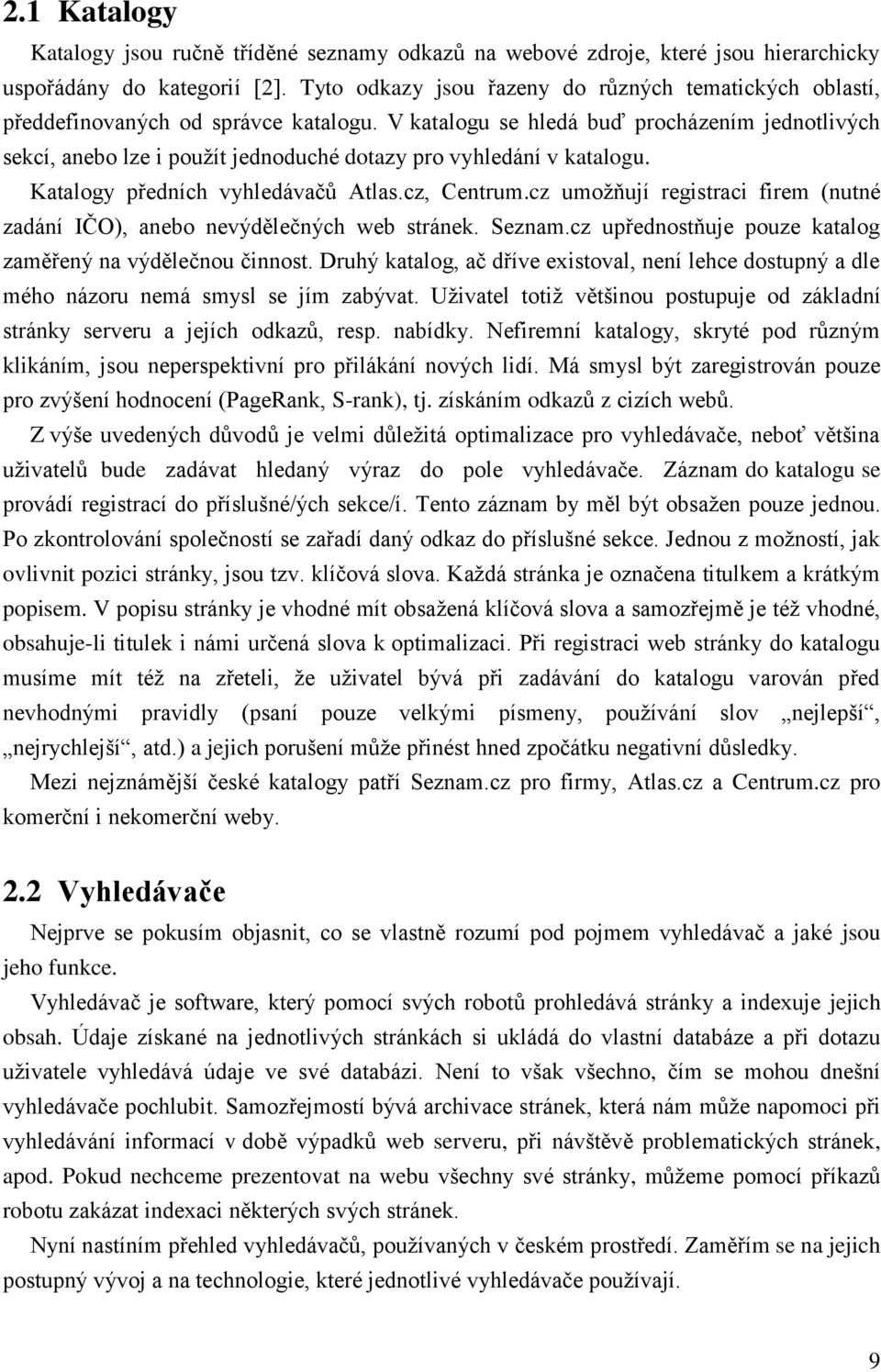 V katalogu se hledá buď procházením jednotlivých sekcí, anebo lze i pouţít jednoduché dotazy pro vyhledání v katalogu. Katalogy předních vyhledávačů Atlas.cz, Centrum.