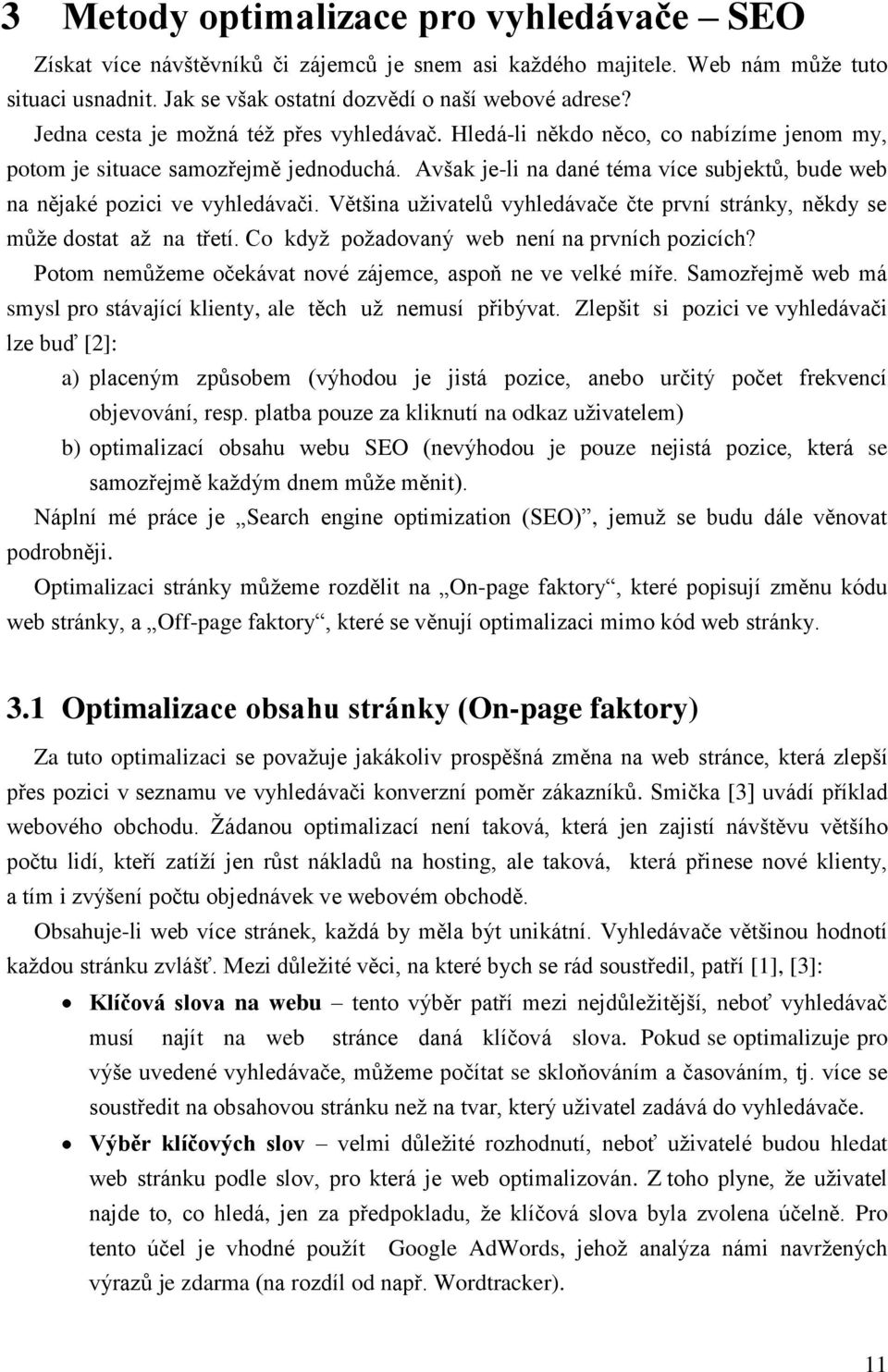 Avšak je-li na dané téma více subjektů, bude web na nějaké pozici ve vyhledávači. Většina uţivatelů vyhledávače čte první stránky, někdy se můţe dostat aţ na třetí.