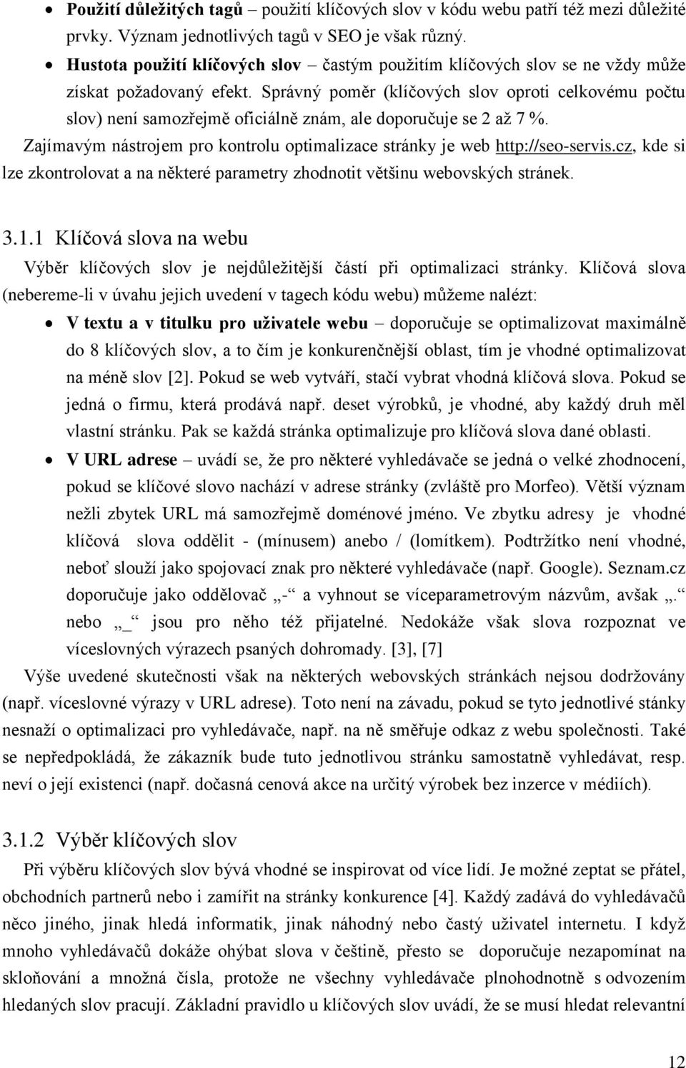 Správný poměr (klíčových slov oproti celkovému počtu slov) není samozřejmě oficiálně znám, ale doporučuje se 2 aţ 7 %. Zajímavým nástrojem pro kontrolu optimalizace stránky je web http://seo-servis.