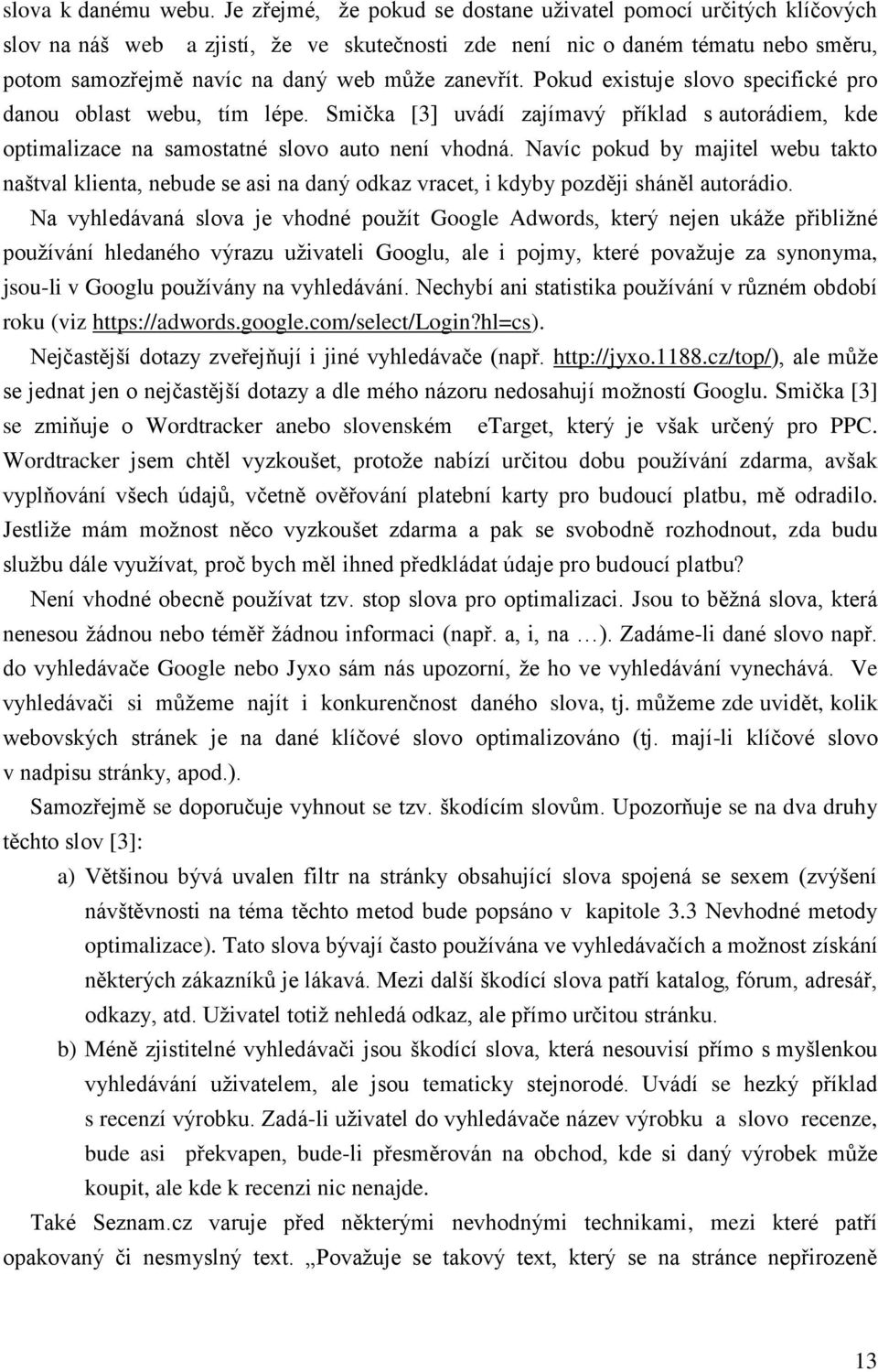 Pokud existuje slovo specifické pro danou oblast webu, tím lépe. Smička [3] uvádí zajímavý příklad s autorádiem, kde optimalizace na samostatné slovo auto není vhodná.