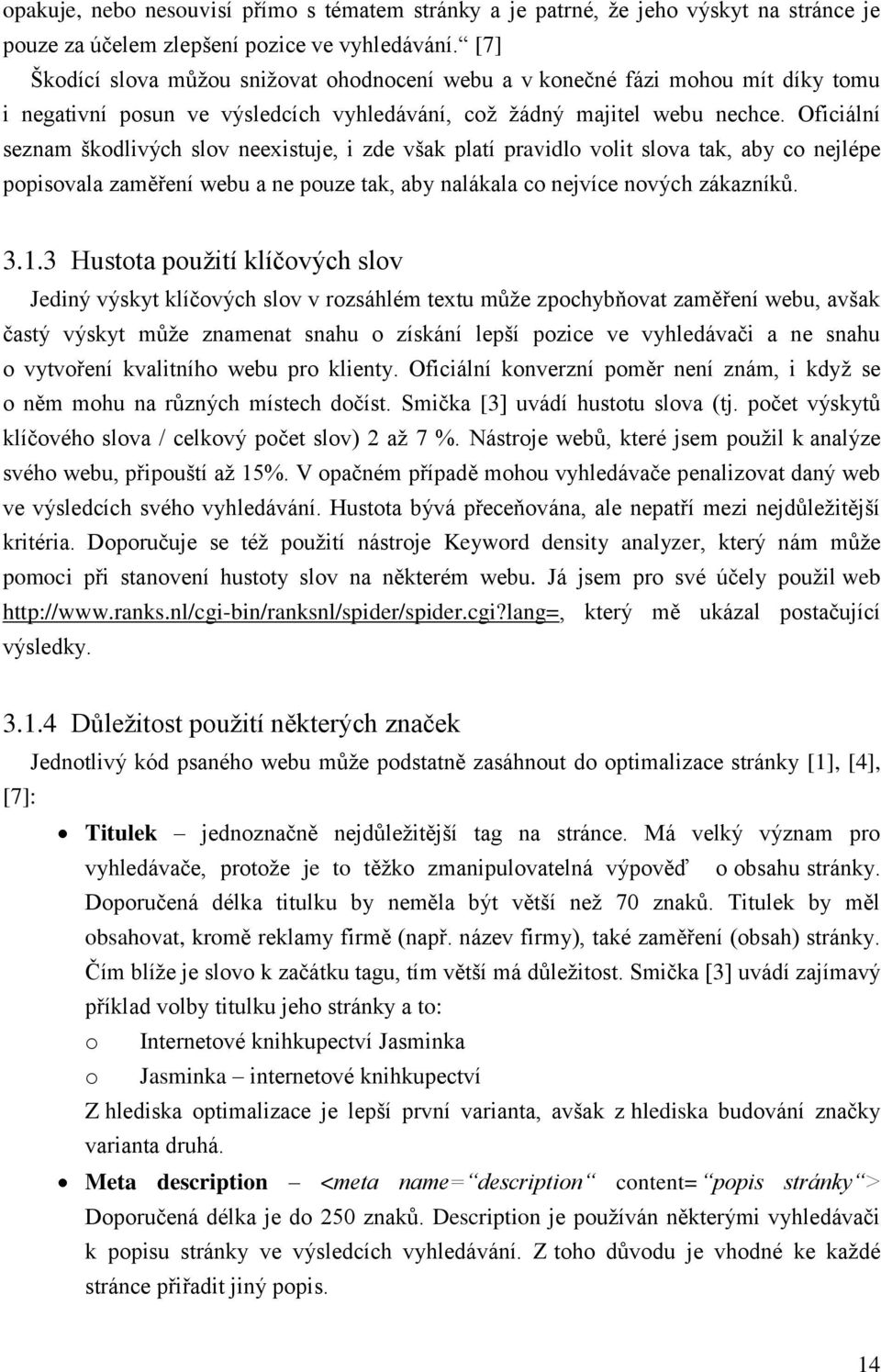 Oficiální seznam škodlivých slov neexistuje, i zde však platí pravidlo volit slova tak, aby co nejlépe popisovala zaměření webu a ne pouze tak, aby nalákala co nejvíce nových zákazníků. 3.1.