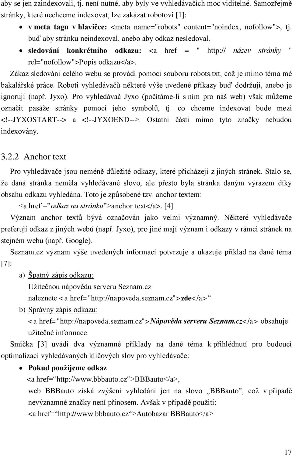 buď aby stránku neindexoval, anebo aby odkaz nesledoval. sledování konkrétního odkazu: <a href = " http:// název stránky " rel="nofollow">popis odkazu</a>.