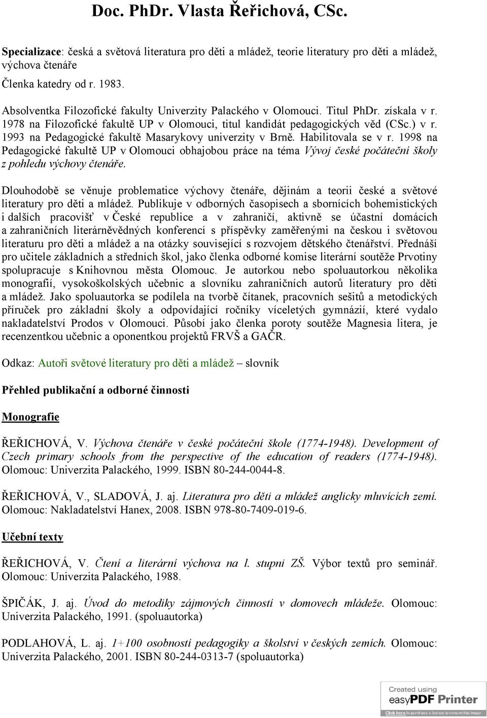 1993 na Pedagogické fakultě Masarykovy univerzity v Brně. Habilitovala se v r. 1998 na Pedagogické fakultě UP v Olomouci obhajobou práce na téma Vývoj české počáteční školy z pohledu výchovy čtenáře.