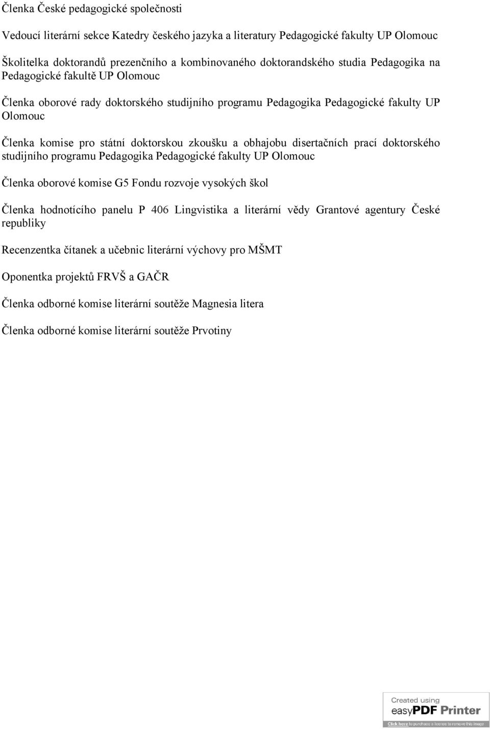 disertačních prací doktorského studijního programu Pedagogika Pedagogické fakulty UP Olomouc Členka oborové komise G5 Fondu rozvoje vysokých škol Členka hodnotícího panelu P 406 Lingvistika a