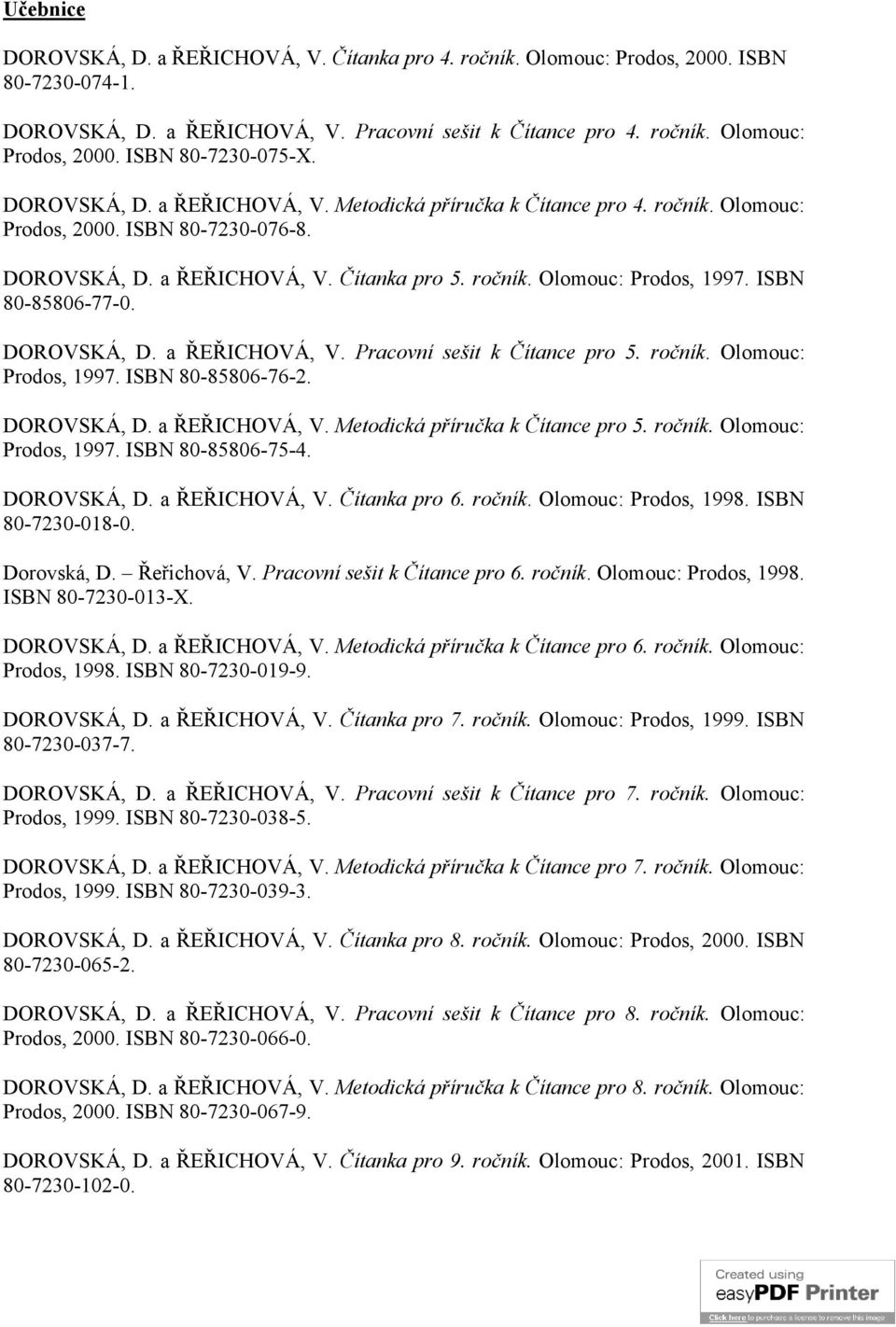 ISBN 80-85806-77-0. DOROVSKÁ, D. a ŘEŘICHOVÁ, V. Pracovní sešit k Čítance pro 5. ročník. Olomouc: Prodos, 1997. ISBN 80-85806-76-2. DOROVSKÁ, D. a ŘEŘICHOVÁ, V. Metodická příručka k Čítance pro 5.