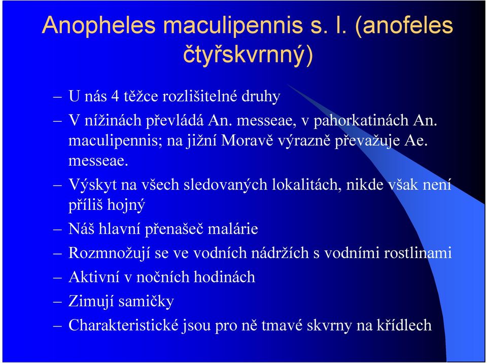 Výskyt na všech sledovaných lokalitách, nikde však není příliš hojný Náš hlavní přenašeč malárie Rozmnožují se