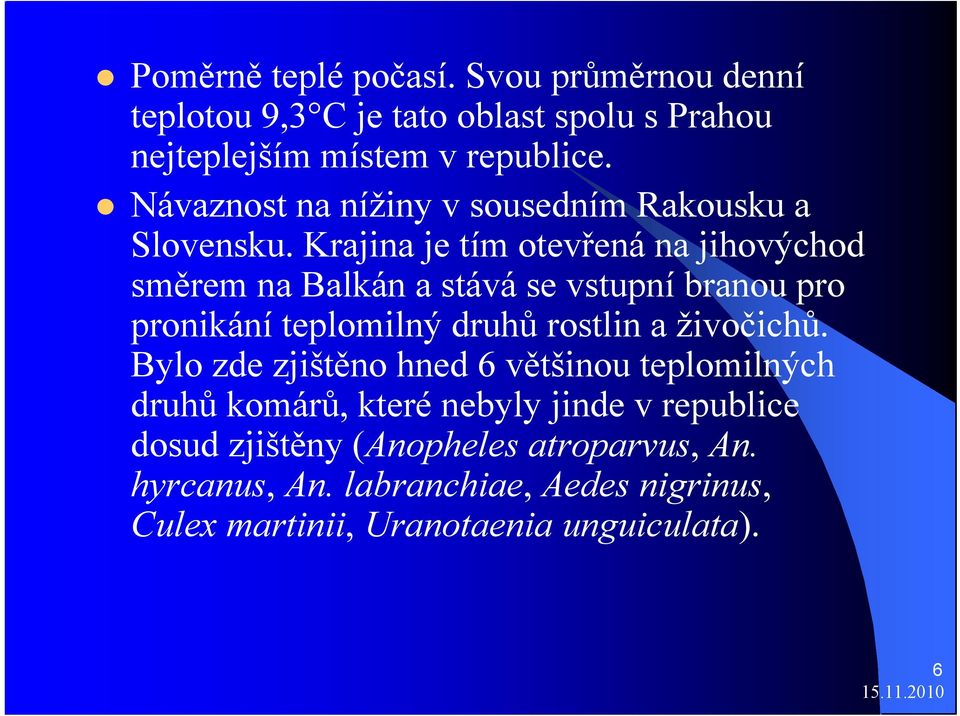 Krajina je tím otevřená na jihovýchod směrem na Balkán a stává se vstupní branou pro pronikání teplomilný druhů rostlin a živočichů.